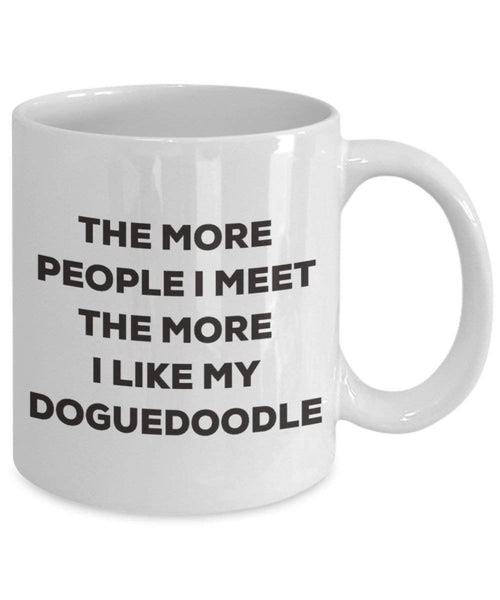 The more people I meet the more I like my Doguedoodle Mug - Funny Coffee Cup - Christmas Dog Lover Cute Gag Gifts Idea