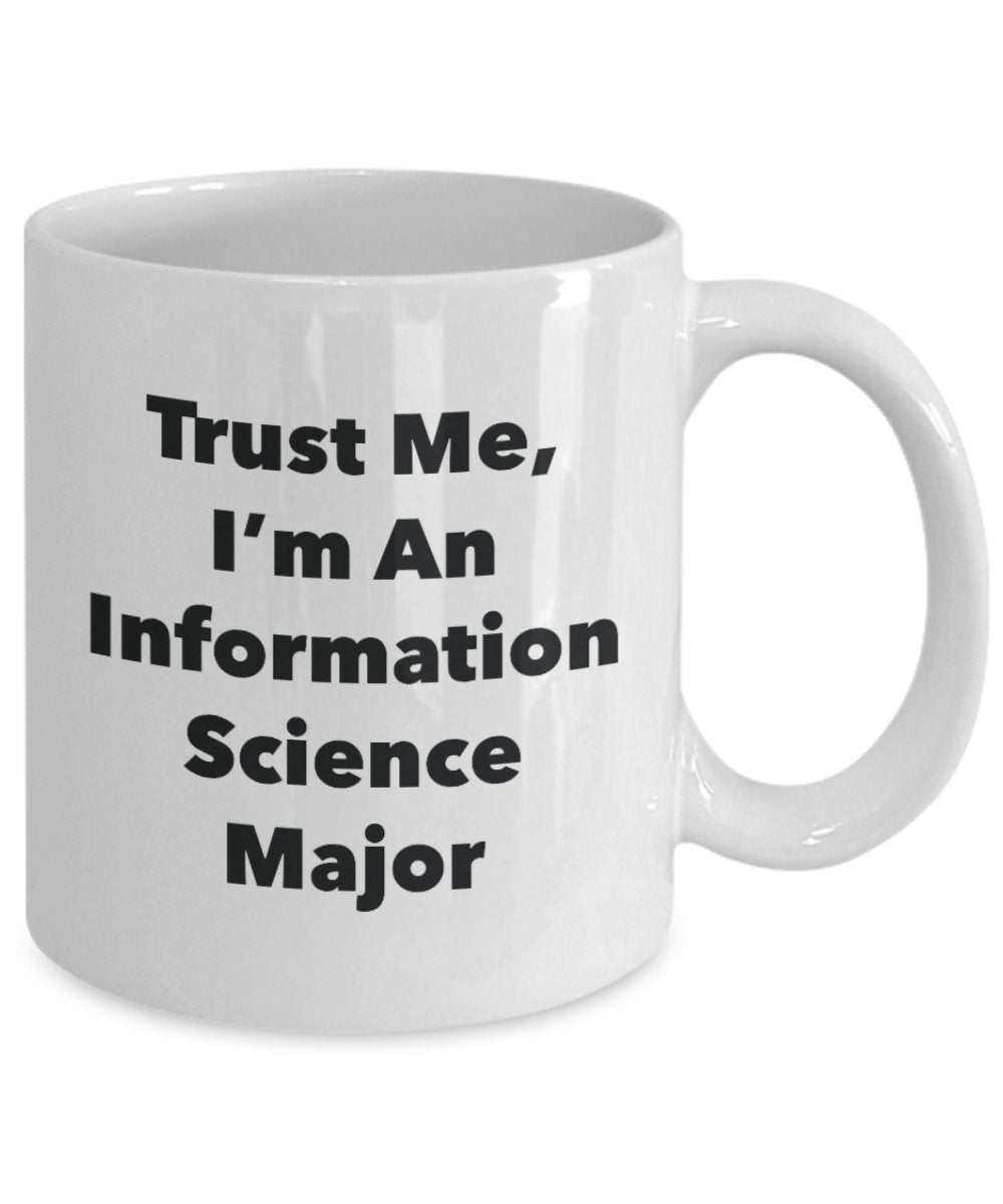 Trust Me, I'm An Information Science Major Mug - Funny Tea Hot Cocoa Coffee Cup - Novelty Birthday Christmas Anniversary Gag Gifts Idea