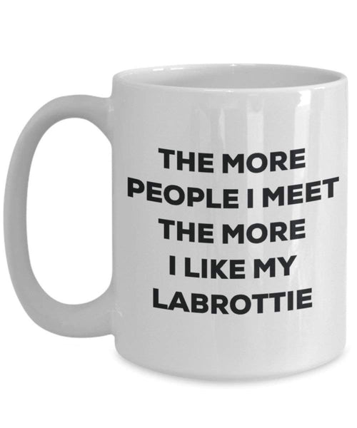 The more people I meet the more I like my Labrottie Mug - Funny Coffee Cup - Christmas Dog Lover Cute Gag Gifts Idea