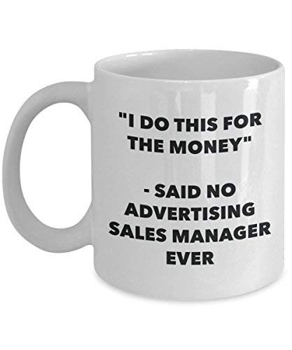 I Do This for The Money - Said No Advertising Sales Manager Ever Mug - Funny Coffee Cup - Novelty Birthday Christmas Gag Gifts Idea