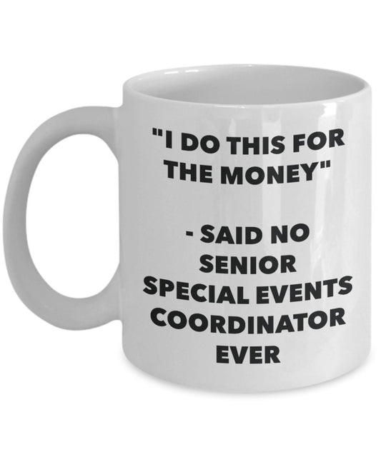 "I Do This for the Money" - Said No Senior Special Events Coordinator Ever Mug - Funny Tea Hot Cocoa Coffee Cup - Novelty Birthday Christmas Anniversa