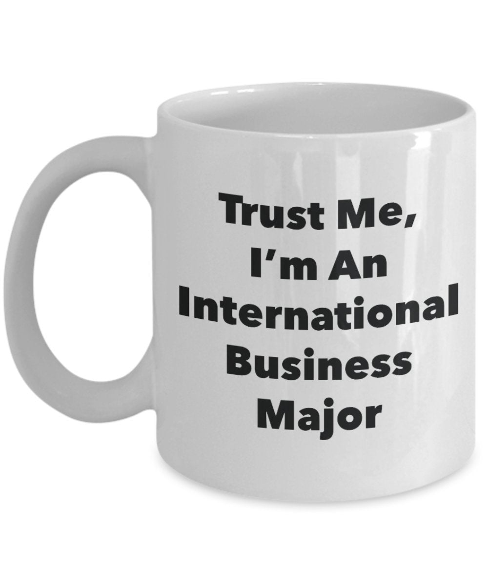 Trust Me, I'm An International Business Major Mug - Funny Tea Hot Cocoa Coffee Cup - Novelty Birthday Christmas Anniversary Gag Gifts Idea