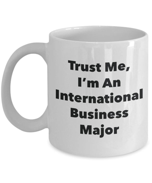 Trust Me, I'm An International Business Major Mug - Funny Tea Hot Cocoa Coffee Cup - Novelty Birthday Christmas Anniversary Gag Gifts Idea