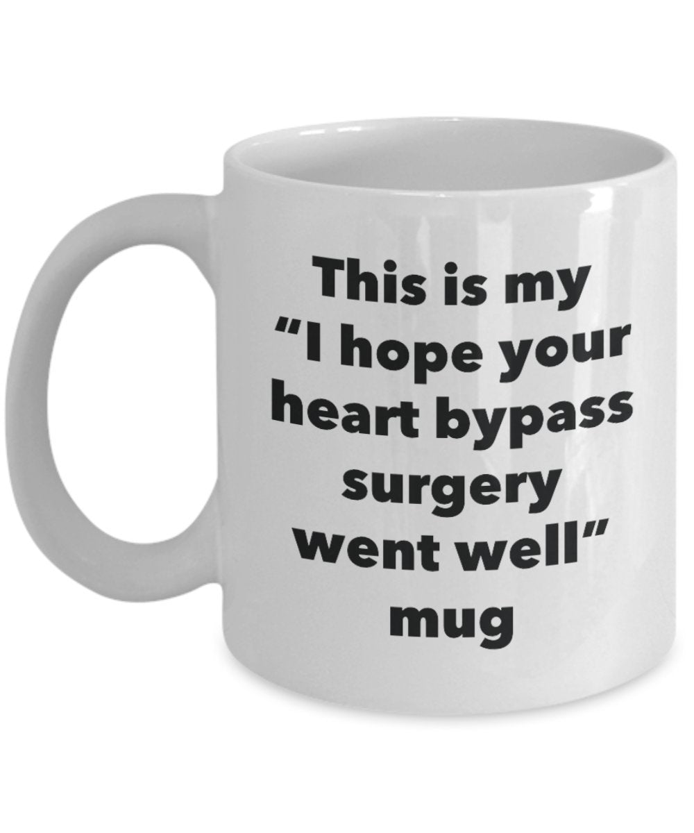 This is My "I Hope Your Heart Bypass Surgery Went Well" Mug - Funny Tea Hot Cocoa Coffee Cup - Novelty Birthday Christmas Anniversary Gag Gifts Idea