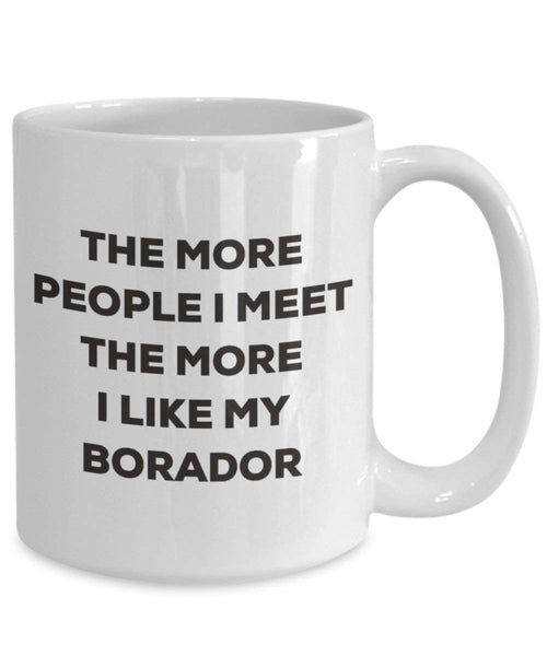 The more people I meet the more I like my Borador Mug - Funny Coffee Cup - Christmas Dog Lover Cute Gag Gifts Idea