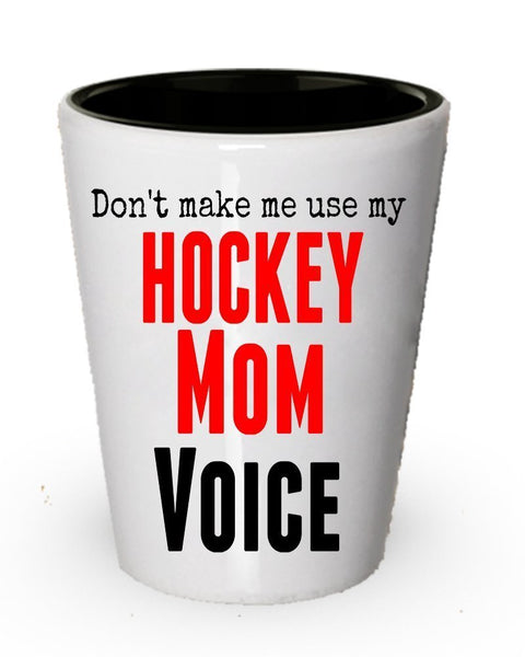 Don't make me use My Hockey Mom Voice Shot Glass- Funny Gift for