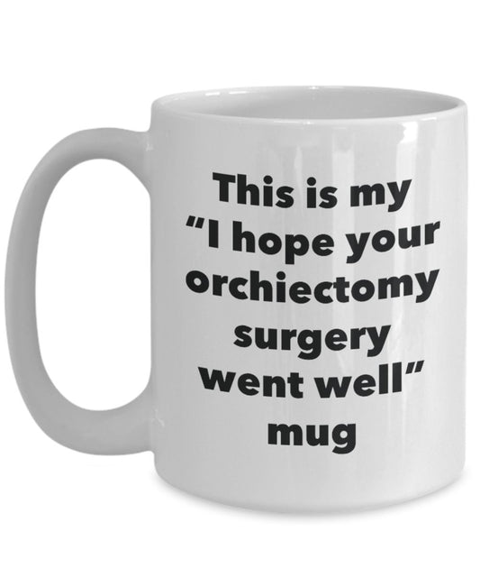 This is My "I Hope Your Orchiectomy Surgery Went Well" Mug - Funny Tea Hot Cocoa Coffee Cup - Novelty Birthday Christmas Anniversary Gag Gifts Idea