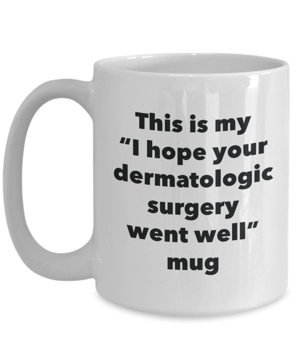 This is My "I Hope Your Dermatologic Surgery Went Well" Mug - Funny Tea Hot Cocoa Coffee Cup - Novelty Birthday Christmas Anniversary Gag Gifts Idea