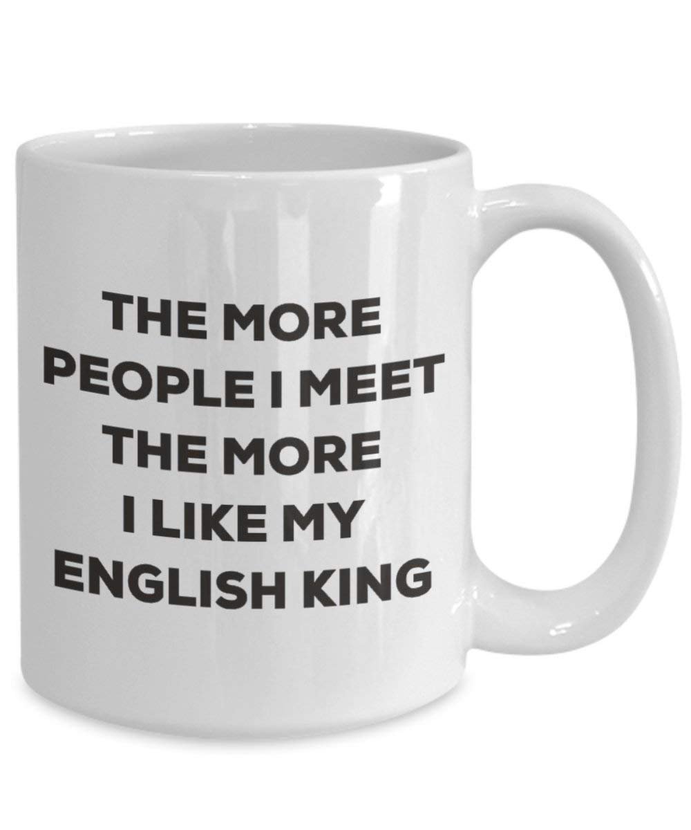 The more people I meet the more I like my English King Mug - Funny Coffee Cup - Christmas Dog Lover Cute Gag Gifts Idea