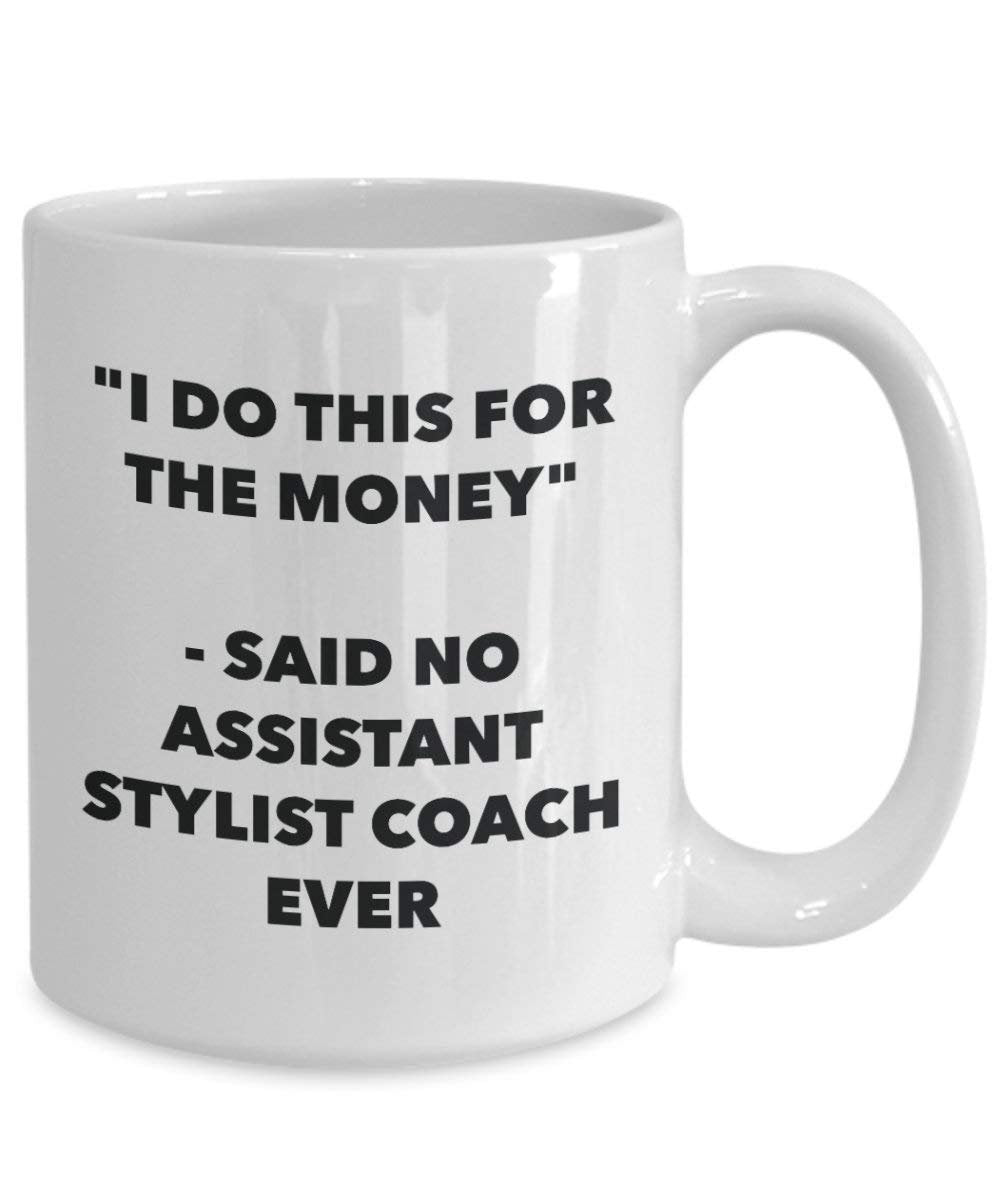 I Do diese Tasse für das Geld – Said No Assistant Stylist Ever – Funny Kaffeetasse – Neuheit Geburtstag Weihnachten Gag Geschenke Idee 11oz weiß