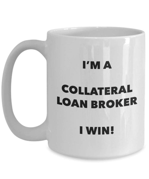 Collateral Loan Broker Mug - I'm a Collateral Loan Broker I win! - Funny Coffee Cup - Novelty Birthday Christmas Gag Gifts Idea