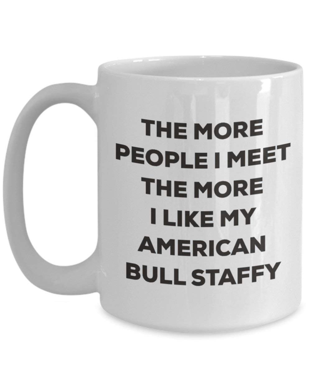 The more people I meet the more I like my American Bull Staffy Mug - Funny Coffee Cup - Christmas Dog Lover Cute Gag Gifts Idea (11oz)