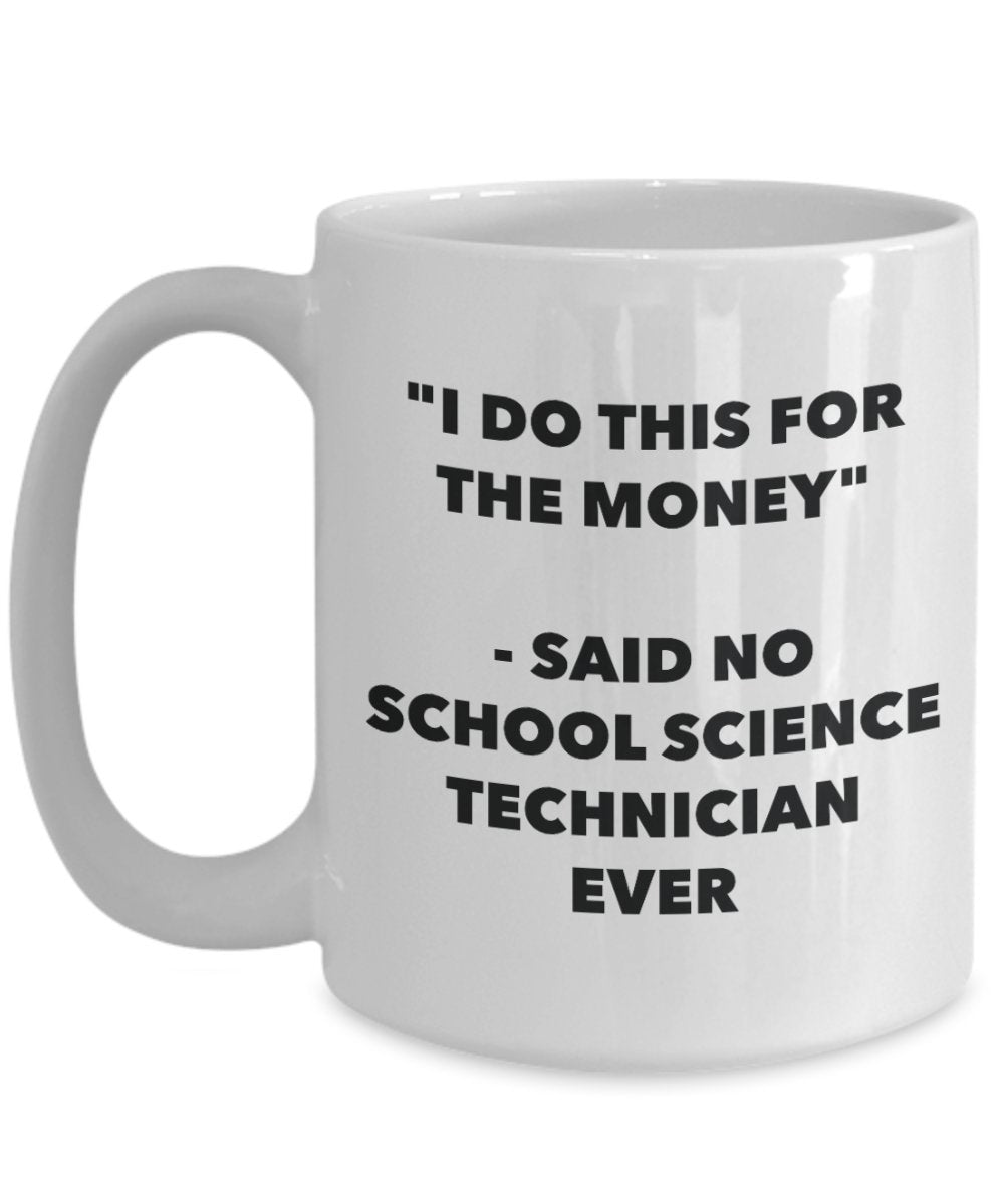 "I Do This for the Money" - Said No School Science Technician Ever Mug - Funny Tea Hot Cocoa Coffee Cup - Novelty Birthday Christmas Anniversary Gag G