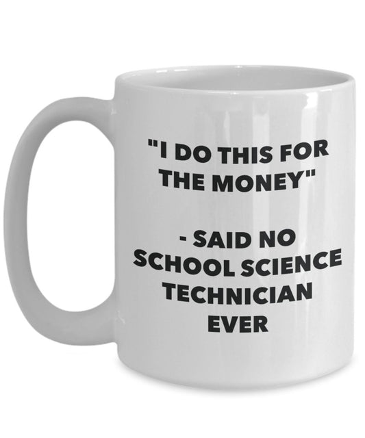 "I Do This for the Money" - Said No School Science Technician Ever Mug - Funny Tea Hot Cocoa Coffee Cup - Novelty Birthday Christmas Anniversary Gag G