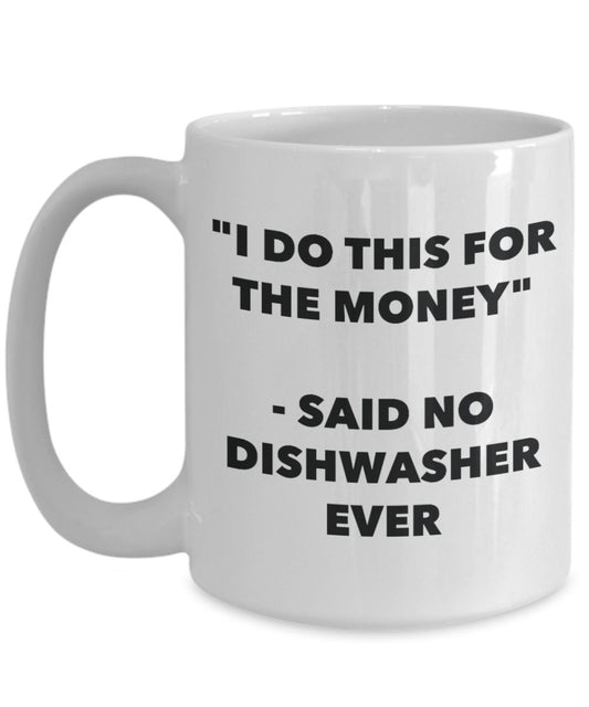 "I Do This for the Money" - Said No Dishwasher Ever Mug - Funny Tea Hot Cocoa Coffee Cup - Novelty Birthday Christmas Anniversary Gag Gifts Idea