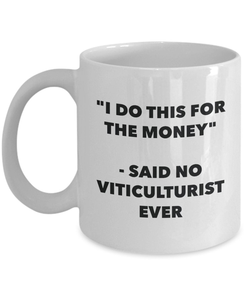 I Do This for the Money - Said No Viticulturist Ever Mug - Funny Tea Hot Cocoa Coffee Cup - Novelty Birthday Christmas Anniversary Gag Gifts Idea