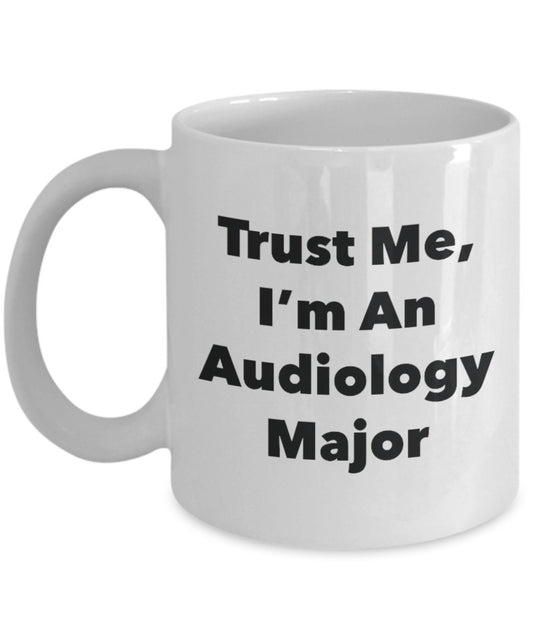 Trust Me, I'm An Audiology Major Mug - Funny Tea Hot Cocoa Coffee Cup - Novelty Birthday Christmas Anniversary Gag Gifts Idea