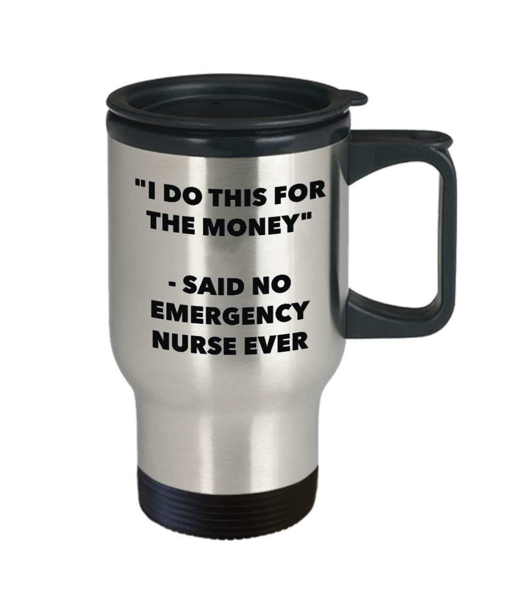 I Do This for the Money - Said No Emergency Nurse Ever Travel mug - Funny Insulated Tumbler - Birthday Christmas Gifts Idea
