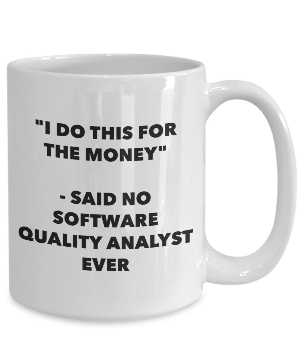 "I Do This for the Money" - Said No Software Quality Analyst Ever Mug - Funny Tea Hot Cocoa Coffee Cup - Novelty Birthday Christmas Anniversary Gag Gi