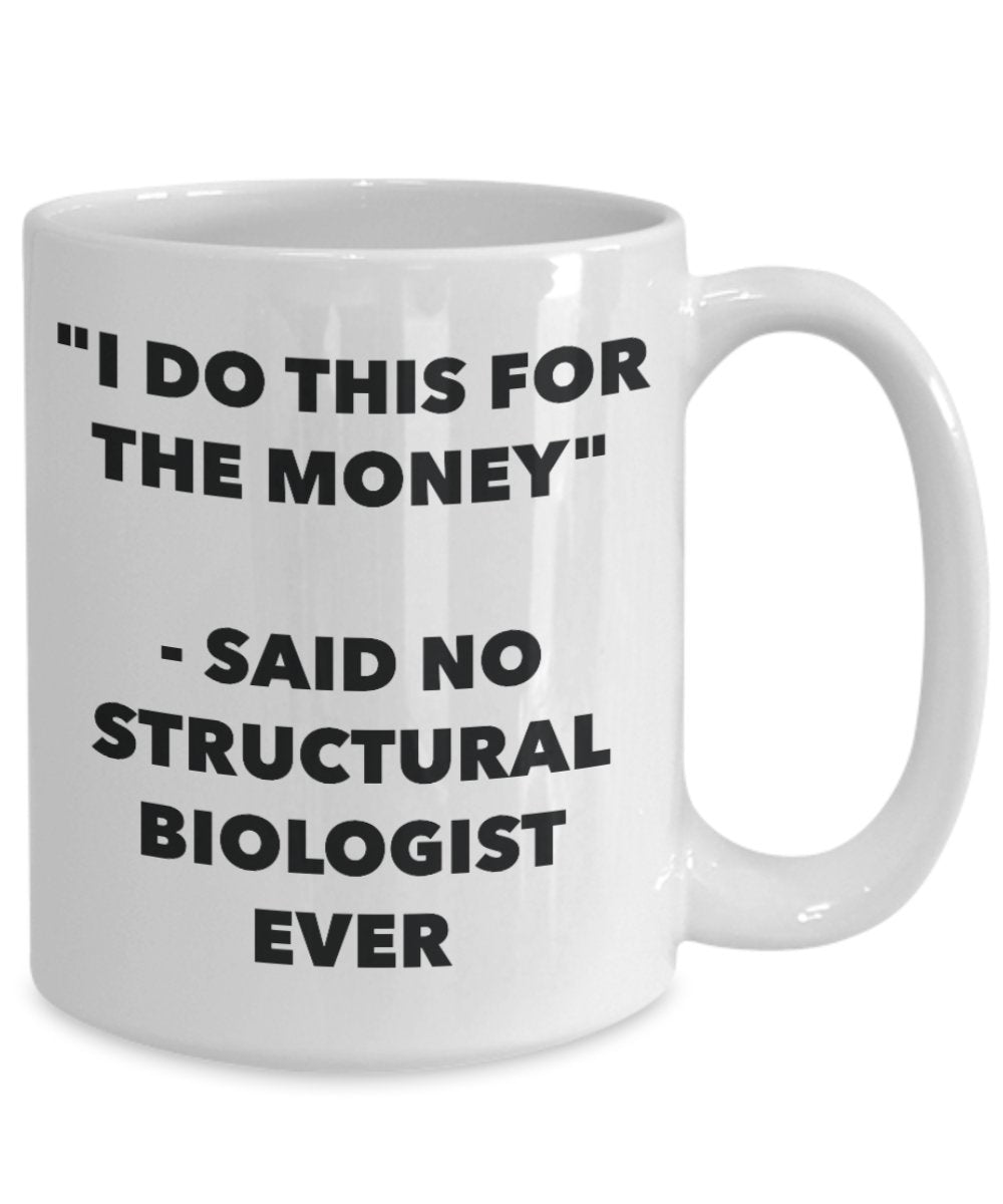 "I Do This for the Money" - Said No Structural Biologist Ever Mug - Funny Tea Hot Cocoa Coffee Cup - Novelty Birthday Christmas Anniversary Gag Gifts