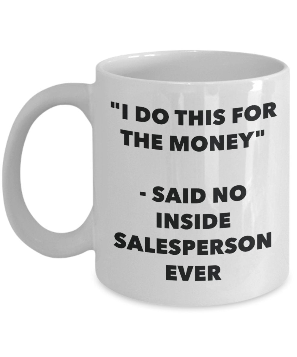 "I Do This for the Money" - Said No Inside Salesperson Ever Mug - Funny Tea Hot Cocoa Coffee Cup - Novelty Birthday Christmas Anniversary Gag Gifts Id