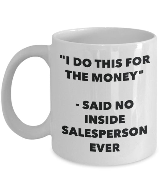 "I Do This for the Money" - Said No Inside Salesperson Ever Mug - Funny Tea Hot Cocoa Coffee Cup - Novelty Birthday Christmas Anniversary Gag Gifts Id