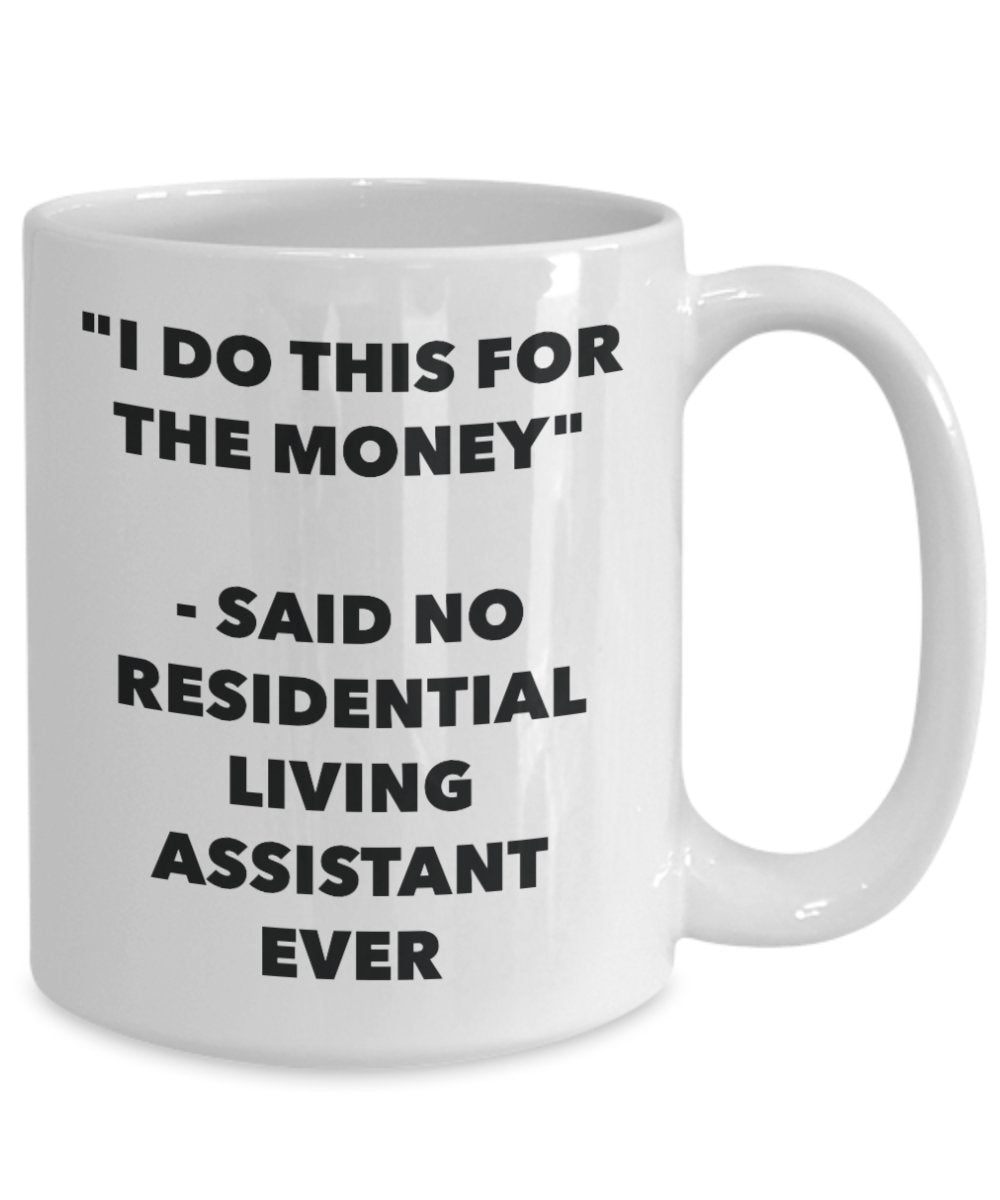 "I Do This for the Money" - Said No Residential Living Assistant Ever Mug - Funny Tea Hot Cocoa Coffee Cup - Novelty Birthday Christmas Anniversary Ga