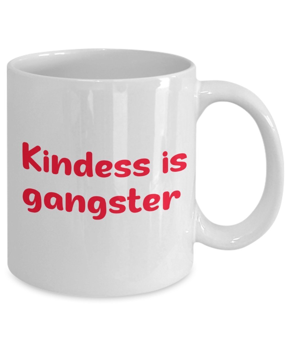 Kindness is Gangster Coffee Mug - Kindness is Gangster Mug - Funny Tea Hot Cocoa Cup - Novelty Birthday Christmas Anniversary Gag Gifts Idea