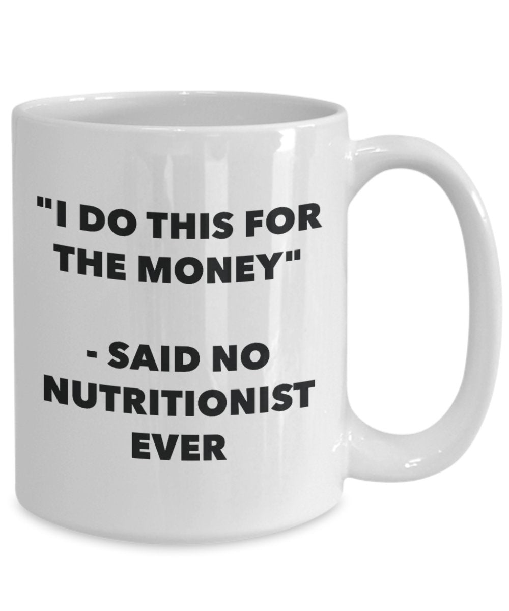 "I Do This for the Money" - Said No Nutritionist Ever Mug - Funny Tea Hot Cocoa Coffee Cup - Novelty Birthday Christmas Anniversary Gag Gifts Idea