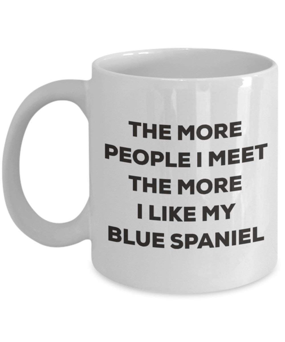 Lustige Kaffeetasse mit englischer Aufschrift „The more people I meet the more I like my Blue Spaniel“ 11oz weiß
