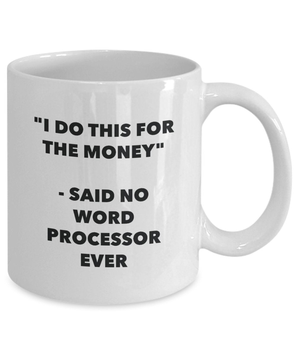 I Do This for the Money - Said No Word Processor Ever Mug - Funny Tea Cocoa Coffee Cup - Birthday Christmas Gag Gifts Idea