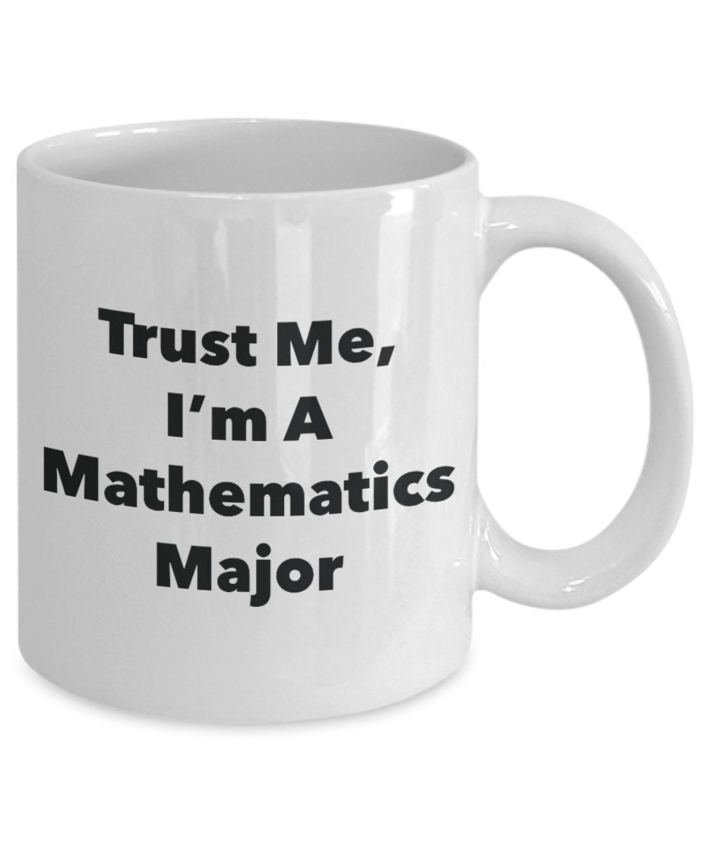 Trust Me, I'm A Mathematics Major Mug - Funny Tea Hot Cocoa Coffee Cup - Novelty Birthday Christmas Anniversary Gag Gifts Idea