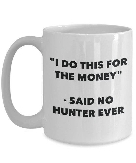 "I Do This for the Money" - Said No Hunter Ever Mug - Funny Tea Hot Cocoa Coffee Cup - Novelty Birthday Christmas Anniversary Gag Gifts Idea