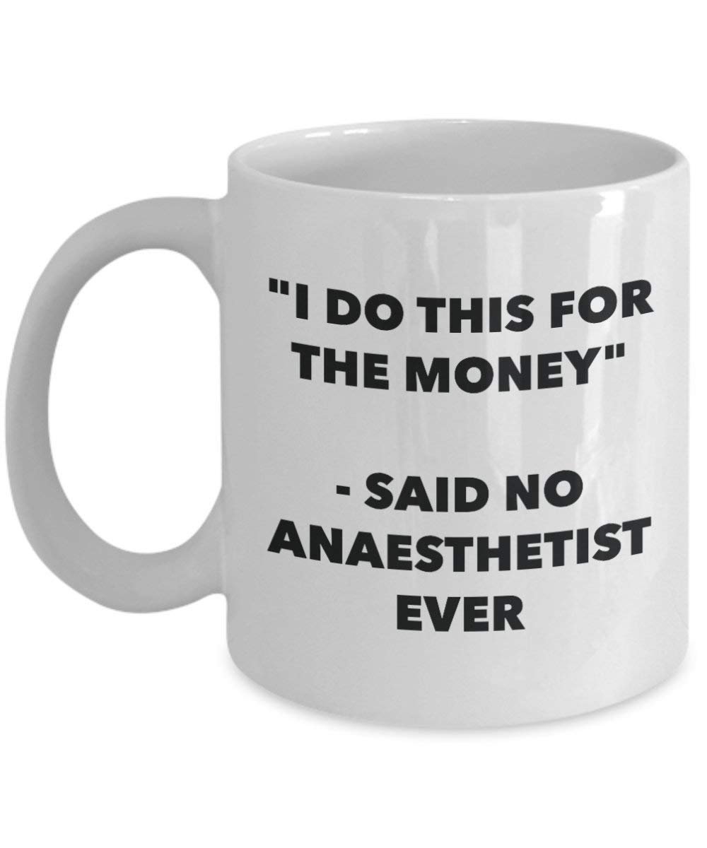 I Do CE pour l'argent – Said No Anaesthetist jamais Mug rigolo – Tasse à café – Fantaisie anniversaire Idée de Gag cadeaux de Noël 11oz blanc