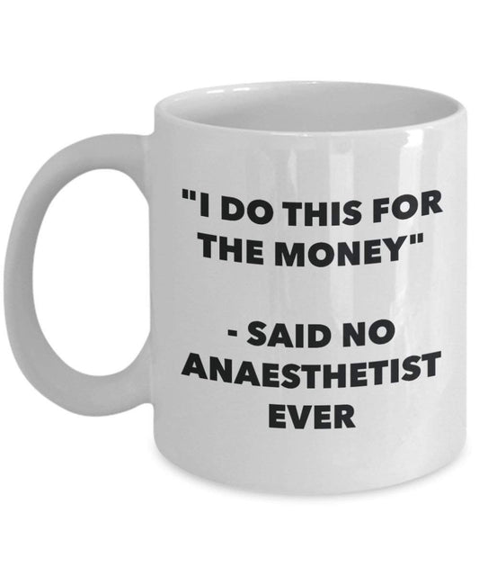 I Do CE pour l'argent – Said No Anaesthetist jamais Mug rigolo – Tasse à café – Fantaisie anniversaire Idée de Gag cadeaux de Noël 11oz blanc