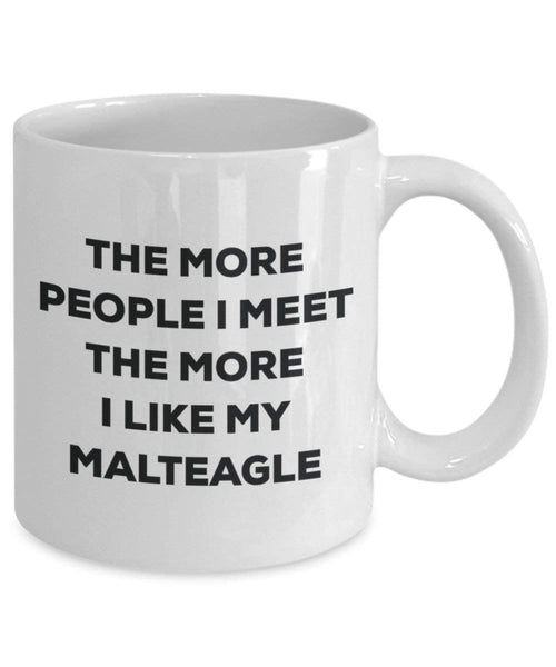 The more people I meet the more I like my Malteagle Mug - Funny Coffee Cup - Christmas Dog Lover Cute Gag Gifts Idea