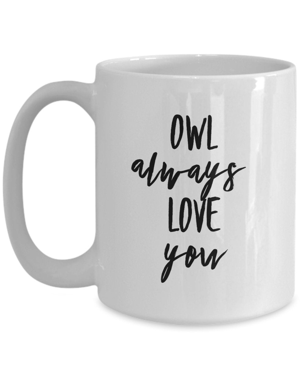 Owl always love you mug - funny mug for owl lovers - coffee cup gift idea birthday present