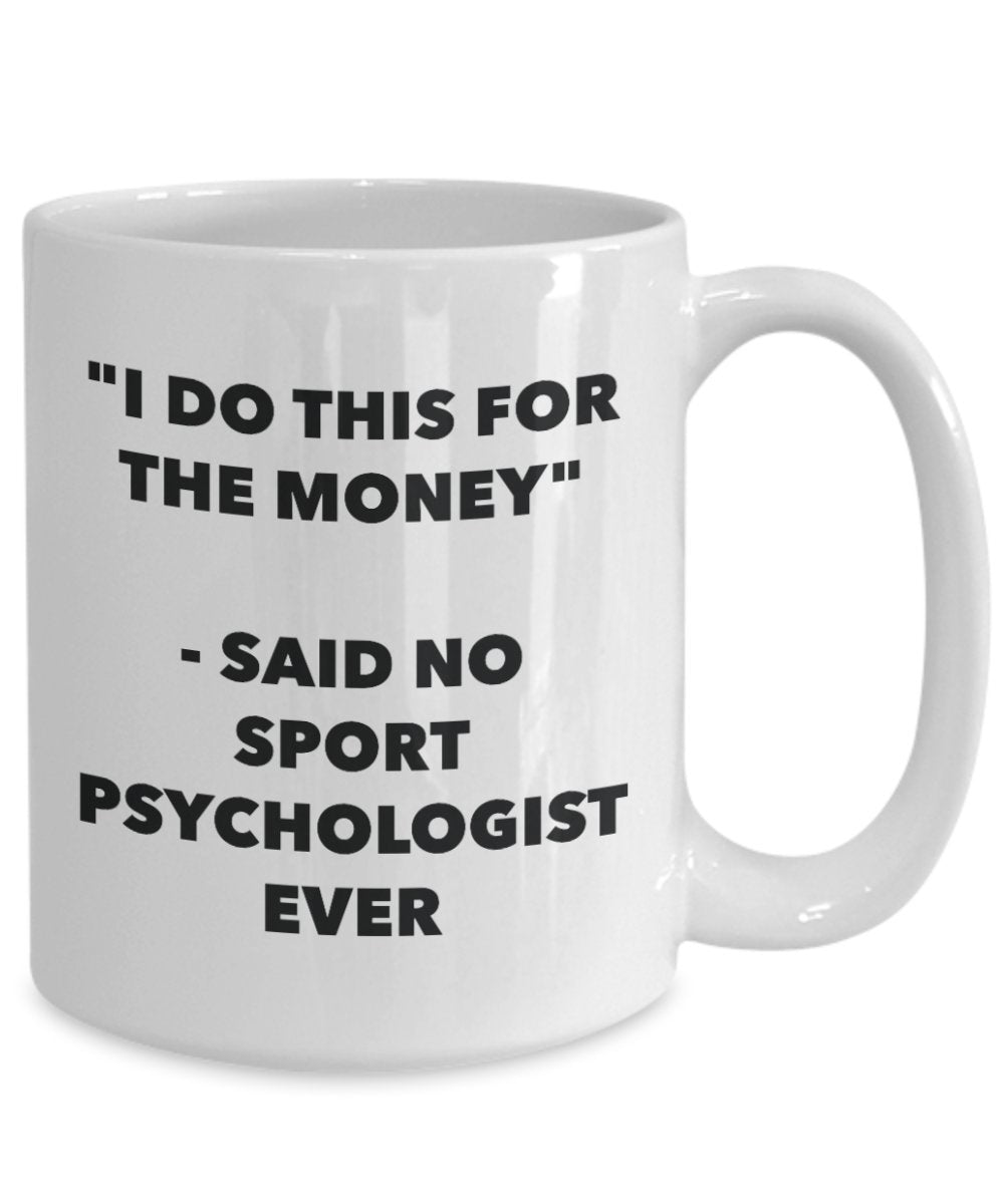 "I Do This for the Money" - Said No Sport Psychologist Ever Mug - Funny Tea Hot Cocoa Coffee Cup - Novelty Birthday Christmas Anniversary Gag Gifts Id