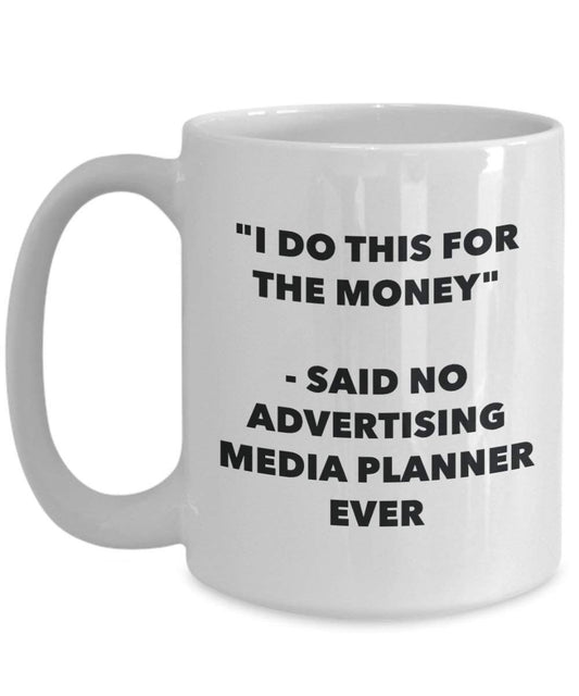 I Do This for the Money - Said No Advertising Media Planner Ever Mug - Funny Coffee Cup - Novelty Birthday Christmas Gag Gifts Idea