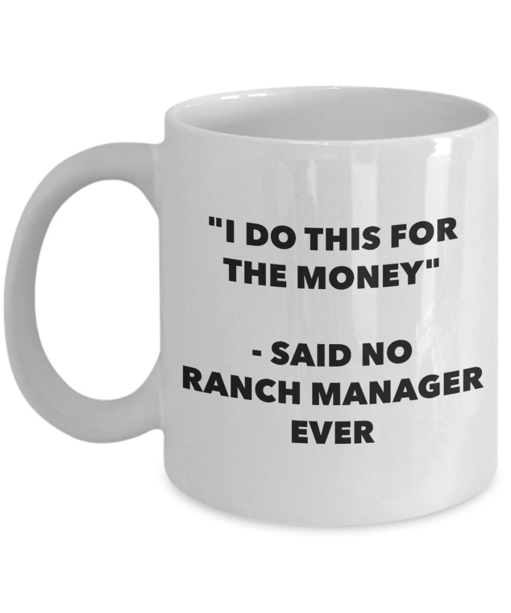 "I Do This for the Money" - Said No Ranch Manager Ever Mug - Funny Tea Hot Cocoa Coffee Cup - Novelty Birthday Christmas Anniversary Gag Gifts Idea