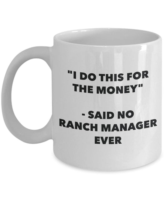 "I Do This for the Money" - Said No Ranch Manager Ever Mug - Funny Tea Hot Cocoa Coffee Cup - Novelty Birthday Christmas Anniversary Gag Gifts Idea