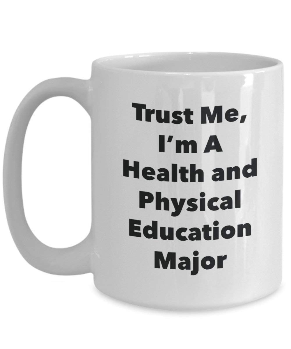 Trust Me, I'm A Health and Physical Education Major Mug - Funny Coffee Cup - Cute Graduation Gag Gifts Ideas for Friends and Classmates (15oz)