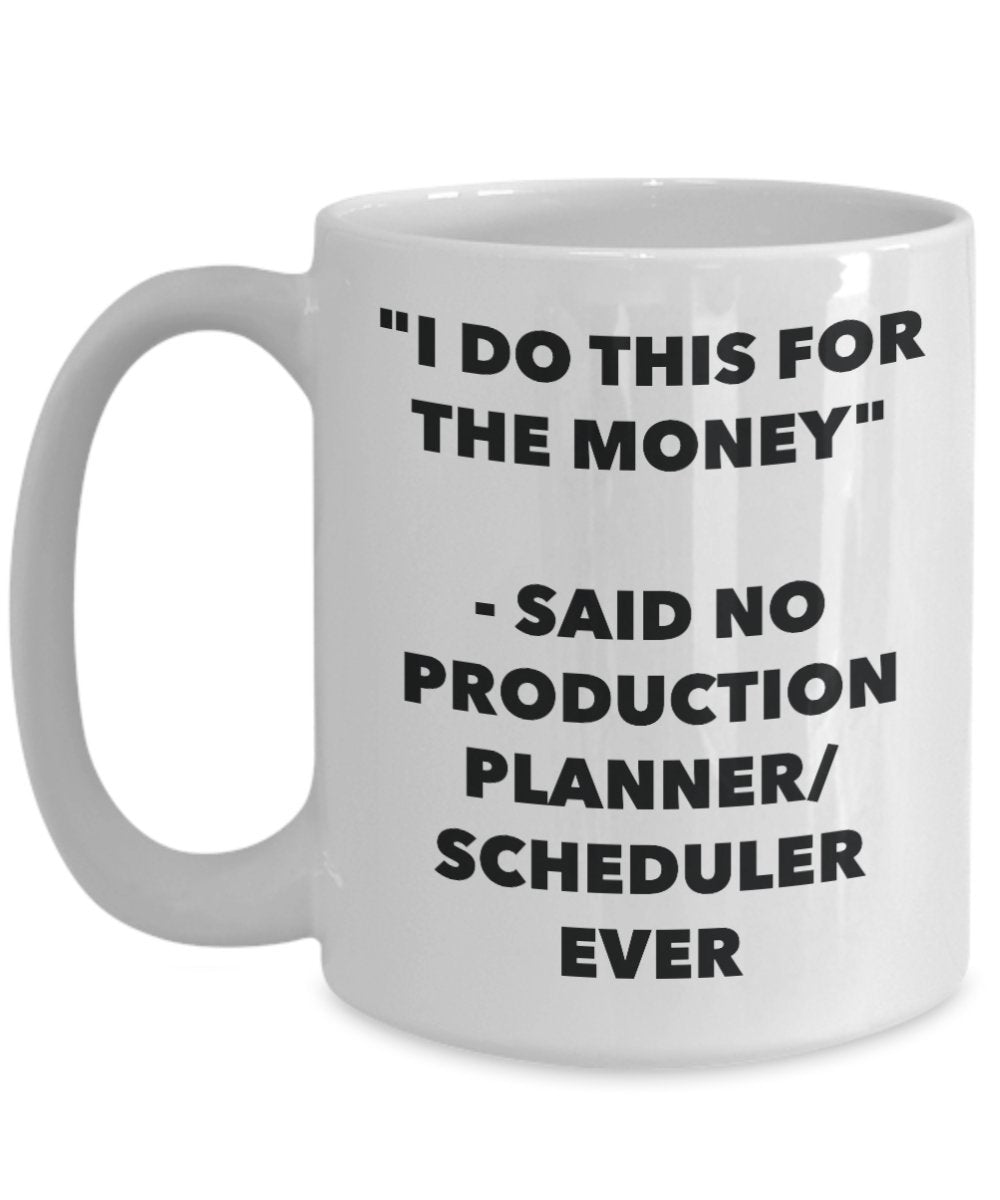 "I Do This for the Money" - Said No Production Planner/scheduler Ever Mug - Funny Tea Hot Cocoa Coffee Cup - Novelty Birthday Christmas Anniversary Ga