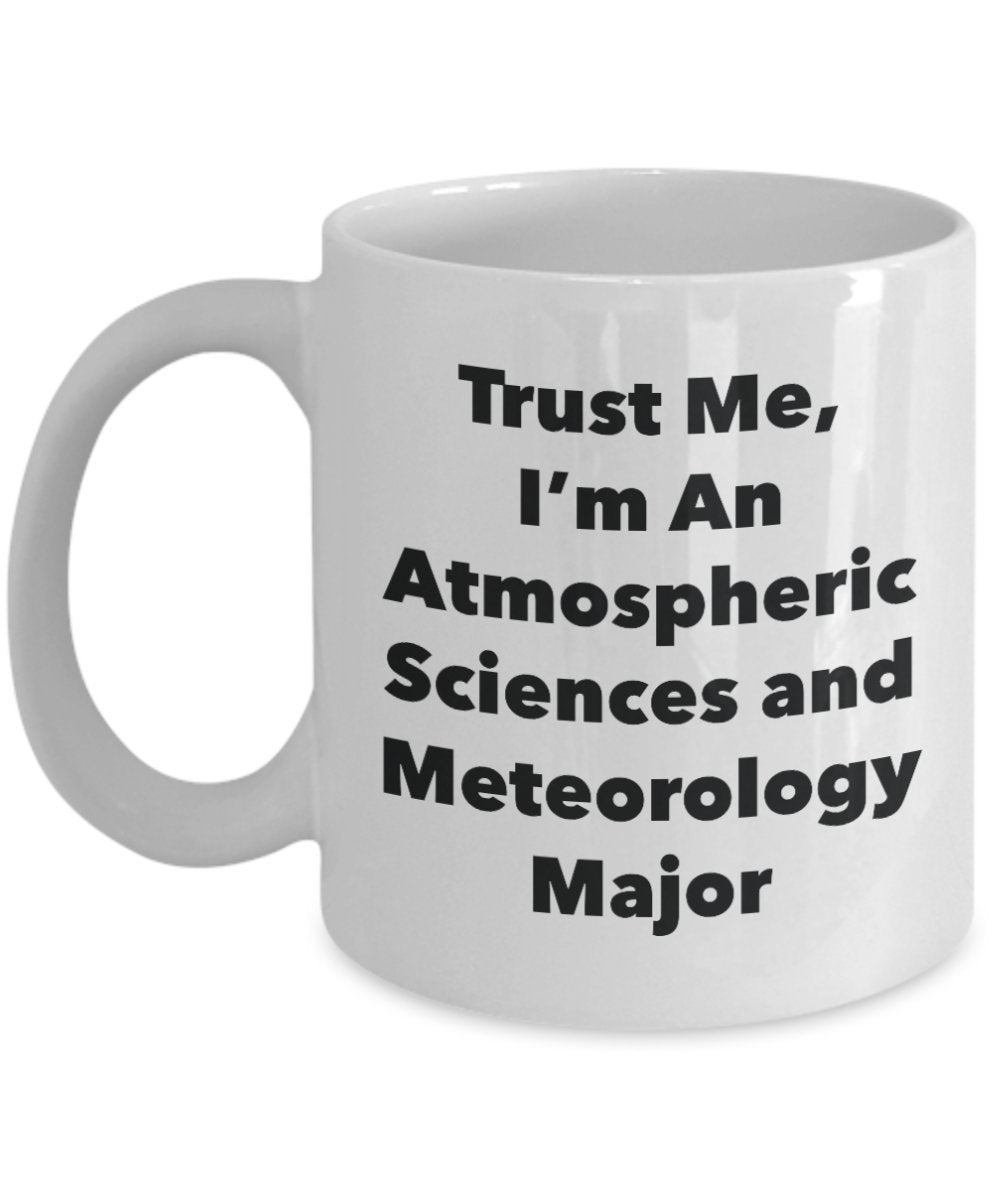 Trust Me, I'm An Atmospheric Sciences and Meteorology Major Mug - Funny Tea Hot Cocoa Coffee Cup - Novelty Birthday Christmas Anniversary Gag Gifts Id