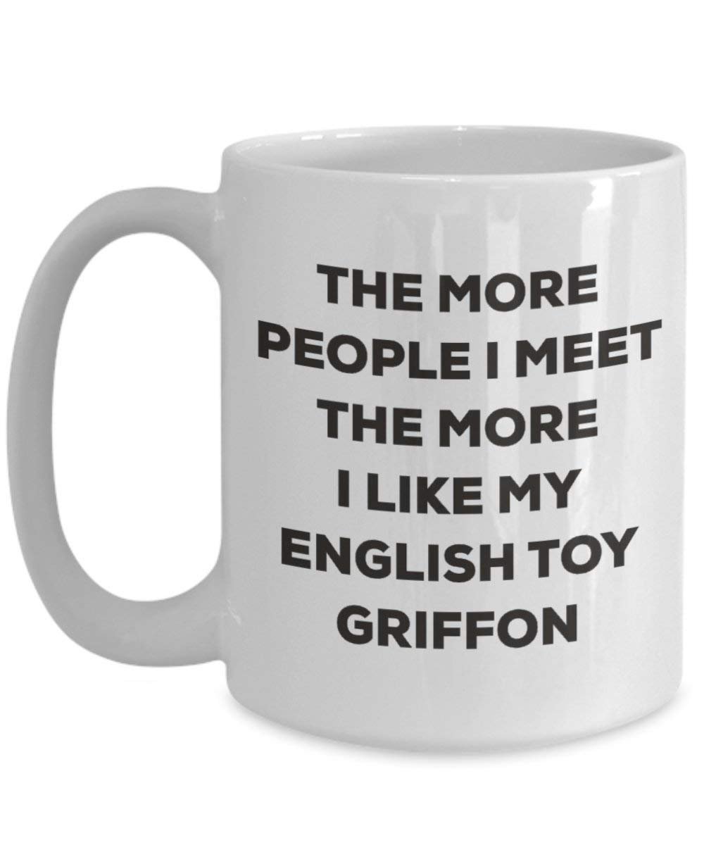 The more people I meet the more I like my English Toy Griffon Mug - Funny Coffee Cup - Christmas Dog Lover Cute Gag Gifts Idea