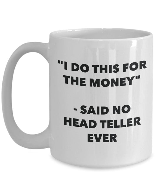 "I Do This for the Money" - Said No Head Teller Ever Mug - Funny Tea Hot Cocoa Coffee Cup - Novelty Birthday Christmas Anniversary Gag Gifts Idea