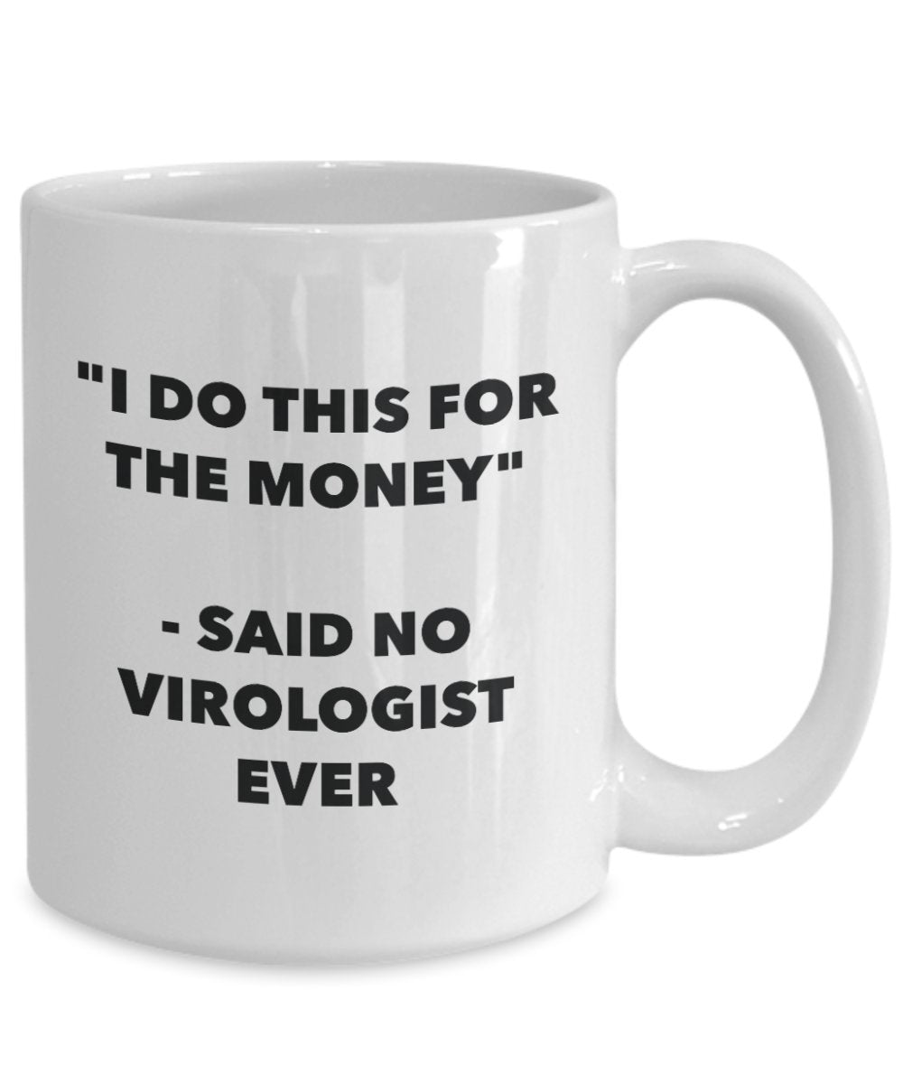 I Do This for the Money - Said No Virologist Ever Mug - Funny Tea Hot Cocoa Coffee Cup - Novelty Birthday Christmas Anniversary Gag Gifts Idea