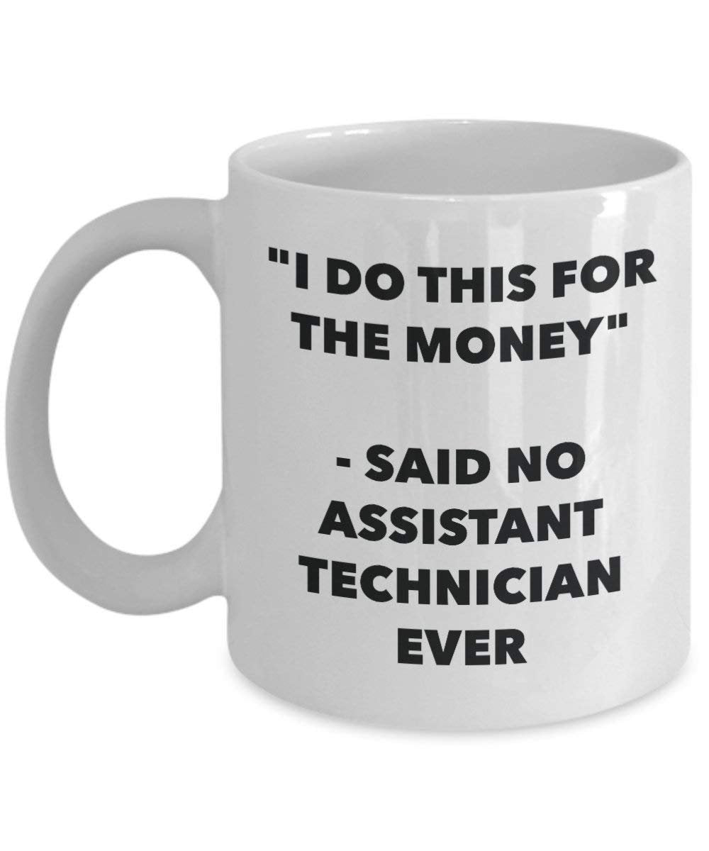 I Do diese Tasse für das Geld – Said No Assistant Techniker Ever – Funny Kaffeetasse – Neuheit Geburtstag Weihnachten Gag Geschenke Idee 15oz weiß