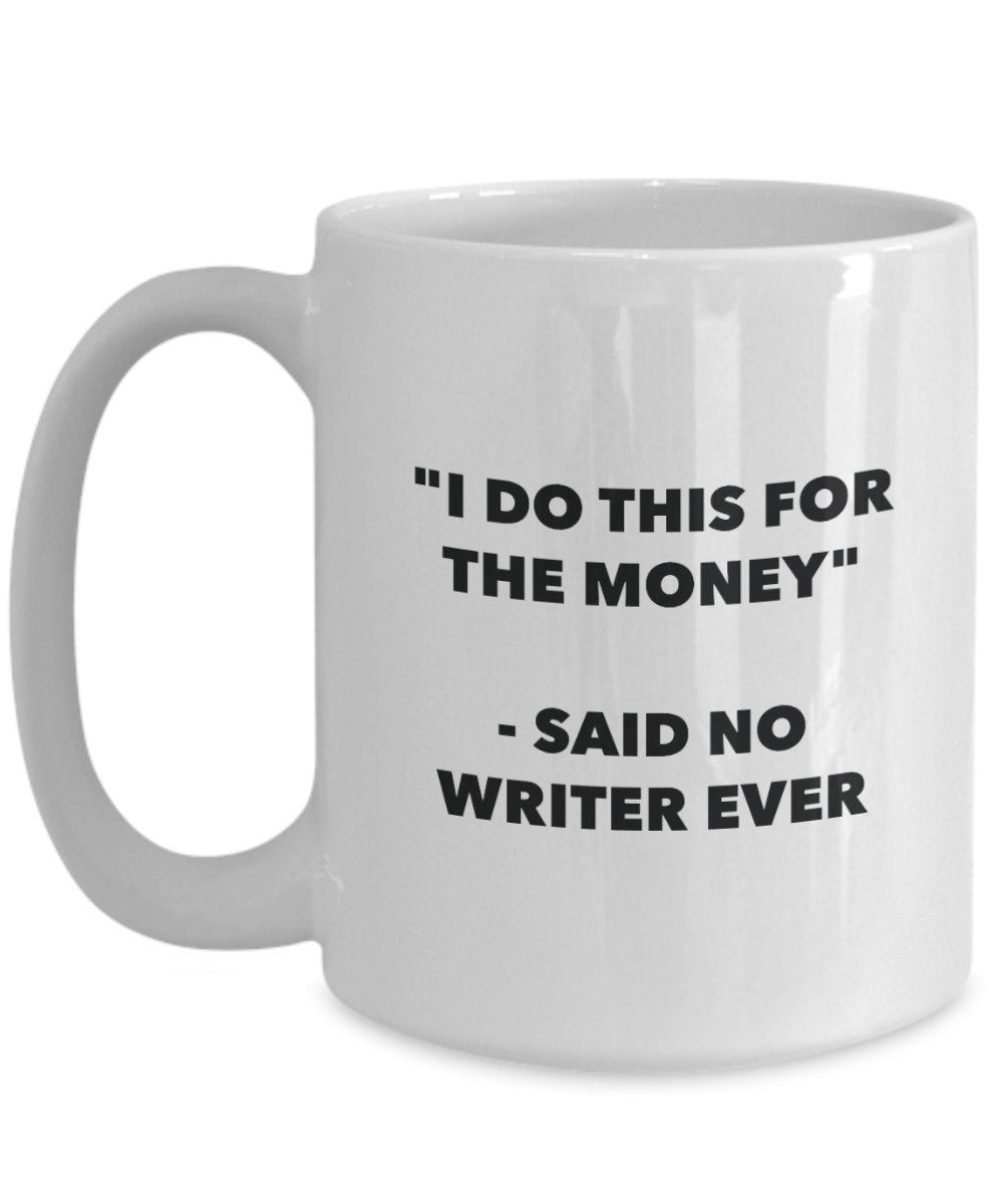 I Do This for the Money - Said No Writer Ever Mug - Funny Tea Cocoa Coffee Cup - Birthday Christmas Gag Gifts Idea