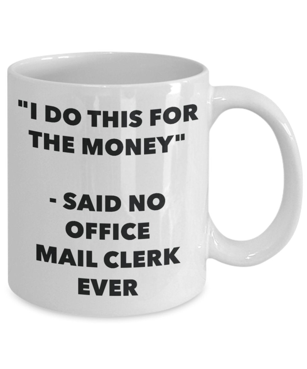 "I Do This for the Money" - Said No Office Mail Clerk Ever Mug - Funny Tea Hot Cocoa Coffee Cup - Novelty Birthday Christmas Anniversary Gag Gifts Ide